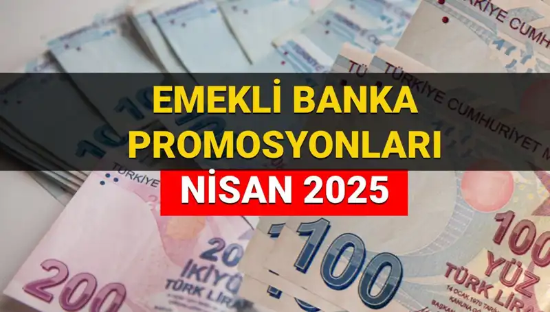 Emekli Banka Promosyonlarında 2025 Nisan Fırsatları: Hangi Banka Ne Kadar Ödüyor?