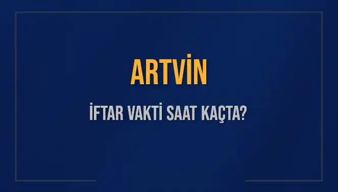 Artvin'de İftar Vakitleri: 4 Mart 2025'te Akşam Ezanı Ne Zaman?