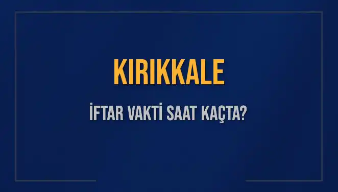 Kırıkkale İftar Vakti: Bugün Saat Kaçta Okunacak?