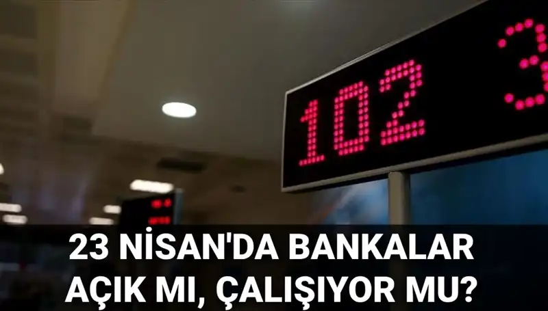 Bugün Bankalar Açık mı? 23 Nisan'da İşlemler Nasıl Yürüyecek?