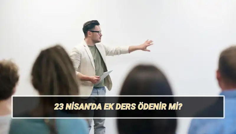 23 Nisan’da Ek Ders Ücreti: Kesilir mi, Ödenir mi? 2025 Beklentileri!